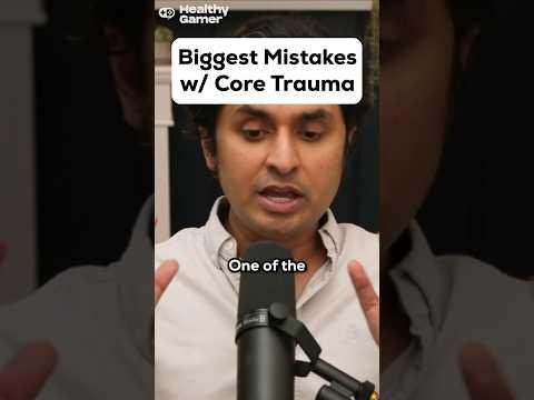 Biggest mistakes with Core Trauma