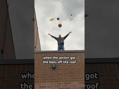 when the janitor got the balls off the roof