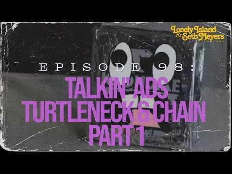 Talkin’ Ads/Turtleneck & Chain Part 1 | The Lonely Island and Seth Meyers Podcast Episode 98