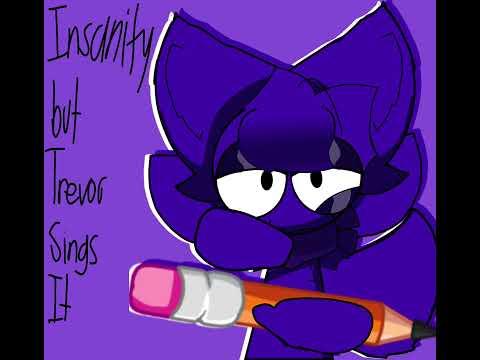 FNF: Insanity but Trevor sings it