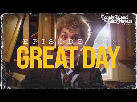 Great Day | The Lonely Island and Seth Meyers Podcast Episode 97