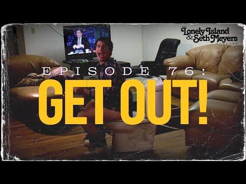 Get Out! | The Lonely Island and Seth Meyers Podcast Episode 76
