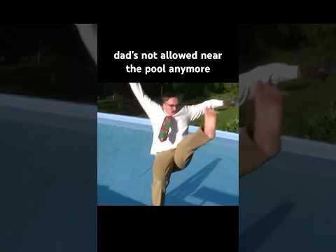 dad’s not allowed near the pool anymore