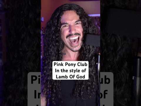 Pink Pony Club (In the style of Lamb Of God)