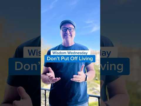 Don’t Put Off Living