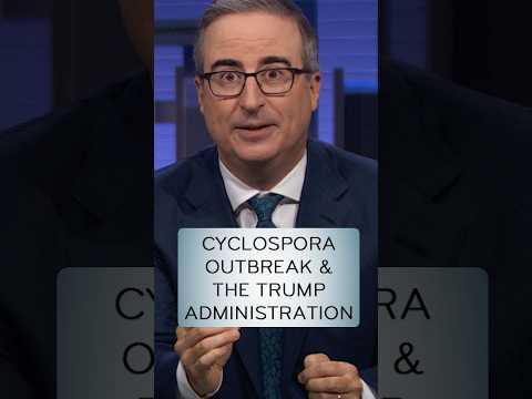 Cyclospora Outbreak & The Trump Administration #lastweektonight