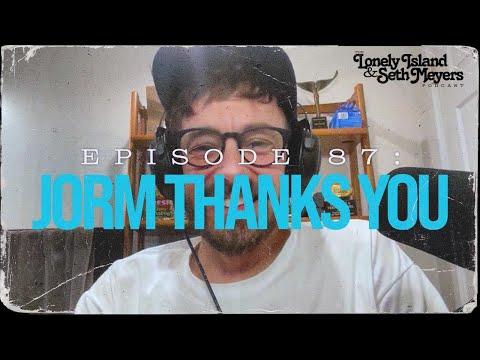 Jorm Thanks You | The Lonely Island and Seth Meyers Podcast Episode 87