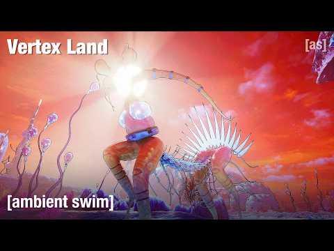 Vertex Land | Ambient Swim | adult swim