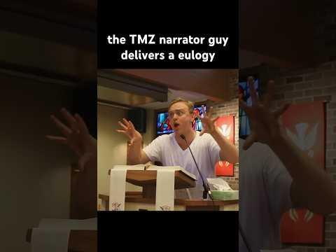 the TMZ narrator guy delivers a eulogy