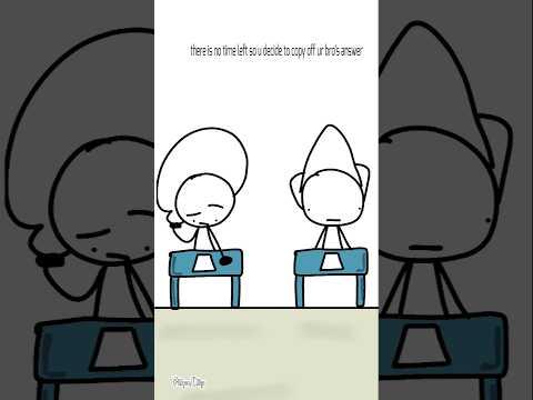 there is no time so u Decide to copy off bro's answers #animationmeme