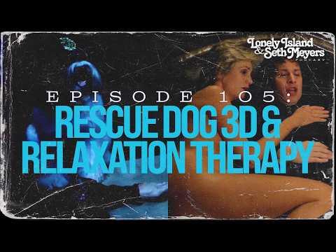 Rescue Dog 3D & Relaxation Therapy | The Lonely Island and Seth Meyers Podcast Episode 105