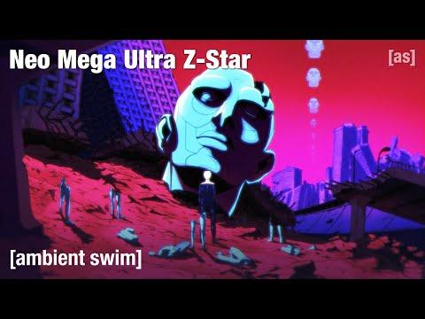 Neo Mega Ultra Z-Star | Ambient Swim | adult swim