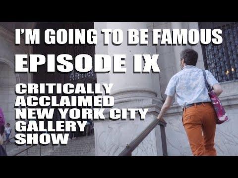 I'M GOING TO BE FAMOUS - Episode 9: Critically Acclaimed NYC Gallery Show